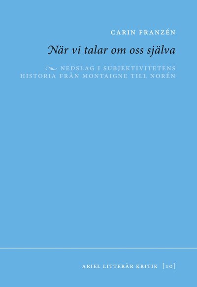 Cover for Carin Franzén · Ariel Litterär Kritik: När vi talar om oss själva : Nedslag i subjektivitetens historia från Monta (Book) (2018)