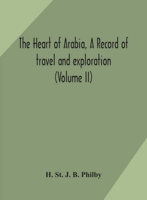 Cover for H St J B Philby · The heart of Arabia, a record of travel and exploration (Volume II) (Inbunden Bok) (2020)