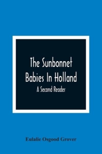 Cover for Eulalie Osgood Grover · The Sunbonnet Babies In Holland; A Second Reader (Paperback Bog) (2021)