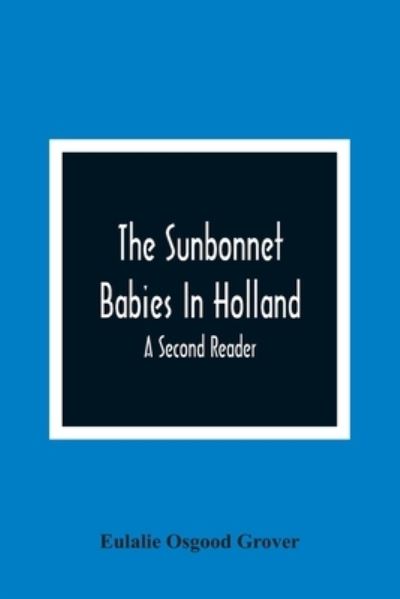The Sunbonnet Babies In Holland; A Second Reader - Eulalie Osgood Grover - Books - Alpha Edition - 9789354366413 - January 11, 2021
