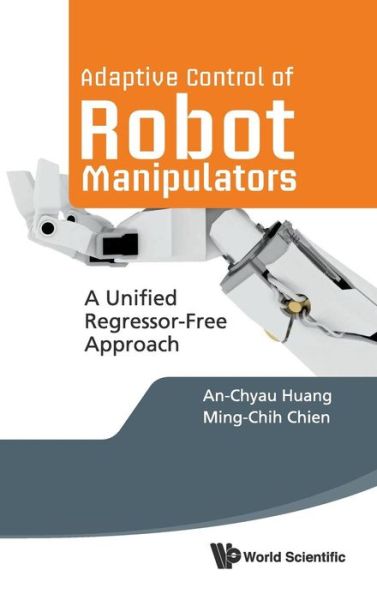 Cover for Huang, An-chyau (National Taiwan Univ Of Science &amp; Technology, Taiwan) · Adaptive Control Of Robot Manipulators: A Unified Regressor-free Approach (Hardcover Book) (2010)