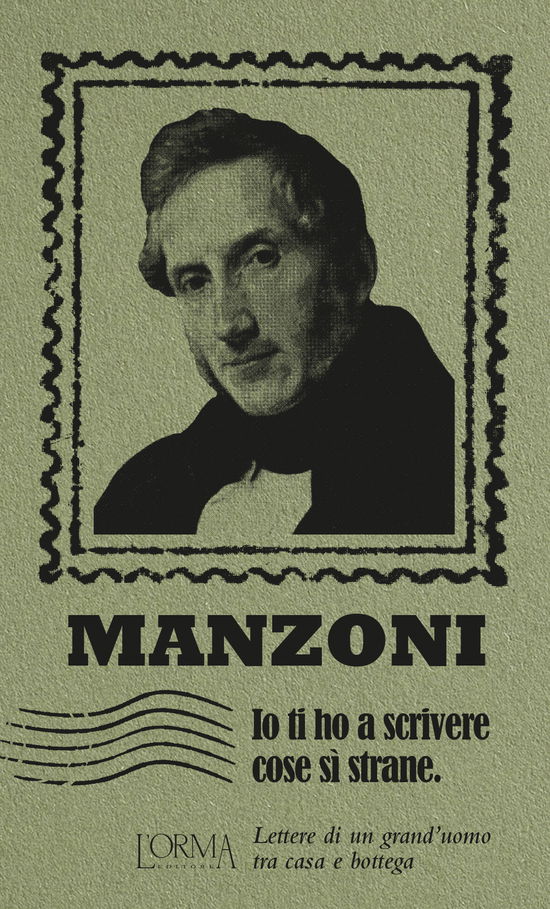 Cover for Alessandro Manzoni · Io Ti Ho A Scrivere Cose Si' Strane. Lettere Di Un Grand'uomo Tra Casa E Bottega (Book)