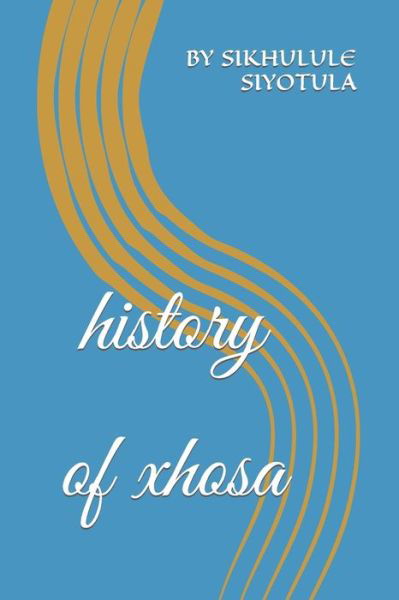 Cover for Sikhulule Siyotula · History of Xhosa - the History of Xhosa (Paperback Bog) (2022)