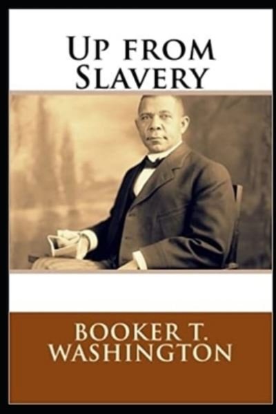 Up from Slavery by Booker T Washington illustrated edition - Booker T Washington - Bøker - Independently Published - 9798539561413 - 18. juli 2021