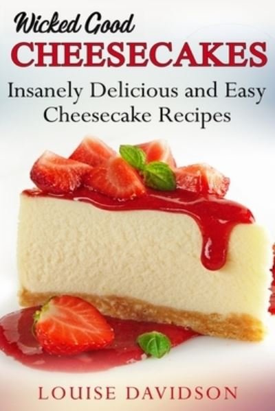 Wicked Good Cheesecakes - Louise Davidson - Boeken - Independently Published - 9798593596413 - 14 januari 2021