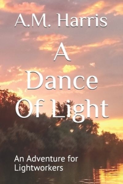 Cover for A M Harris · A Dance Of Light: An Adventure for Lightworkers - A Dance of Light (Paperback Book) (2020)