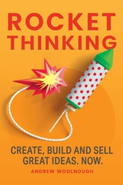 Cover for Woolnough Andrew Woolnough · Rocket Thinking: Create, Build and Sell Great Ideas. Now. (Paperback Book) (2020)