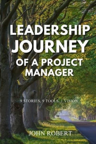 Cover for John Robert · Leadership Journey of a Project Manager: 9 Stories, 9 Tools, 1 Vision (Pocketbok) (2020)