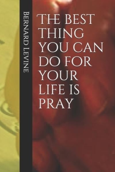 The best thing you can do for your life is pray - Bernard Levine - Books - Independently Published - 9798725962413 - March 23, 2021