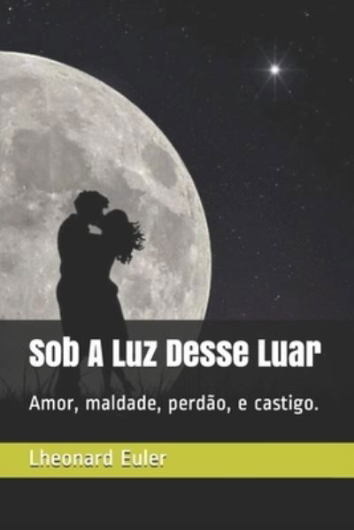 Cover for Lheonard Euler · Sob A Luz Desse Luar: Amor, maldade, perdao, e castigo. (Paperback Book) (2021)