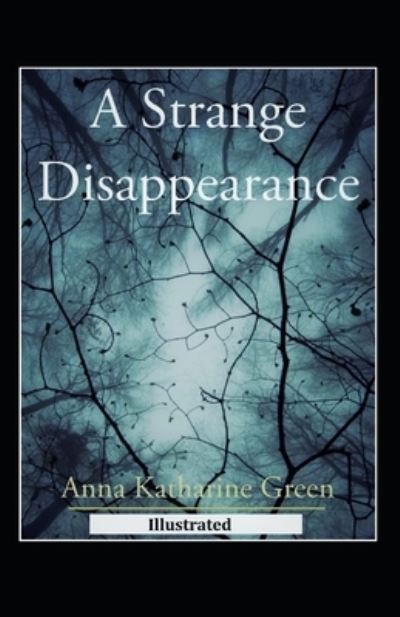 A Strange Disappearance illustrated - Anna Katharine Green - Books - Independently Published - 9798738548413 - April 15, 2021