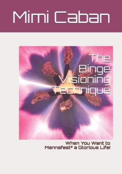 Cover for Mimi Caban · The Binge Visioning Technique: When You Want to Mannafest* A Glorious Life! (Paperback Book) (2021)