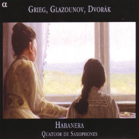 Grieg / Glazunov / Dvorak-Saxophone Quartet - Quatuor Habanera - Música - OUTHERE / ALPHA - 3760014190414 - 2003
