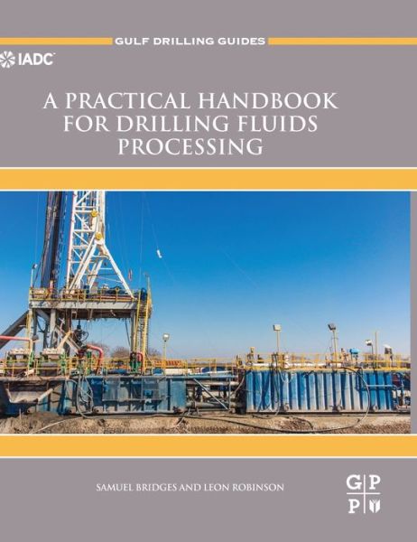 A Practical Handbook for Drilling Fluids Processing - Gulf Drilling Guides - Bridges, Samuel (Technical Service and Product Line Manager, Houston, TX, USA) - Books - Elsevier Science & Technology - 9780128213414 - February 18, 2020