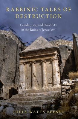 Cover for Belser, Julia Watts (Associate Professor of Jewish Studies, Associate Professor of Jewish Studies, Georgetown University) · Rabbinic Tales of Destruction: Gender, Sex, and Disability in the Ruins of Jerusalem (Paperback Book) (2020)