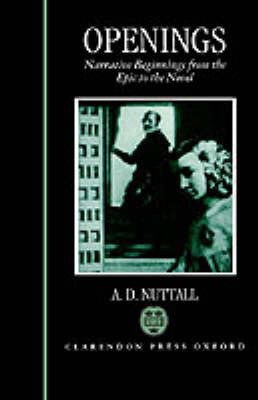 Openings: Narrative Beginnings from the Epic to the Novel - Nuttall, A. D. (Professor of English Literature, Professor of English Literature, University of Oxford) - Books - Oxford University Press - 9780198117414 - April 2, 1992