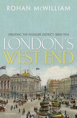 Cover for McWilliam, Rohan (Professor of Modern British History, Professor of Modern British History, Anglia Ruskin University, Cambridge) · London's West End: Creating the Pleasure District, 1800-1914 (Hardcover bog) (2020)