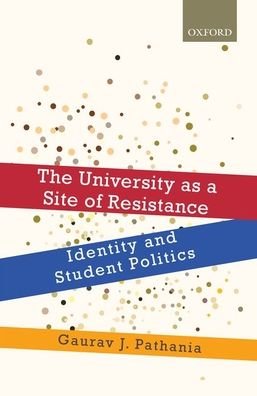 Cover for Pathania, Gaurav J. (Post-Doctoral Researcher, Post-Doctoral Researcher, University of Southern California, USA) · The University as a Site of Resistance: Identity and Student Politics (Hardcover Book) (2018)
