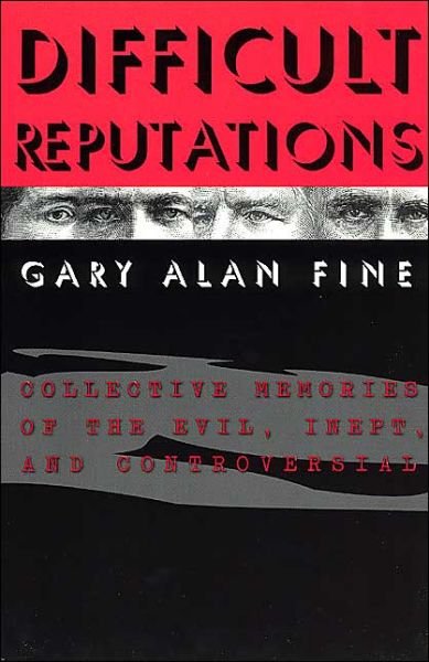 Difficult Reputations: Collective Memories of the Evil, Inept, and Controversial - Gary Alan Fine - Livres - The University of Chicago Press - 9780226249414 - 1 avril 2001