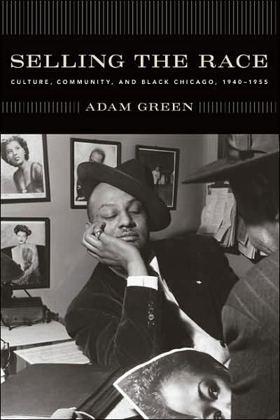 Cover for Adam Green · Selling the Race: Culture, Community, and Black Chicago, 1940-1955 - Historical Studies of Urban America (Inbunden Bok) (2006)