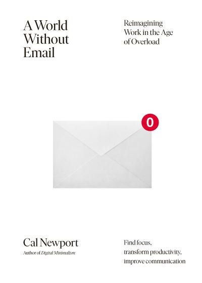 Cover for Cal Newport · A World Without Email: Find Focus and Transform the Way You Work Forever (from the NYT bestselling productivity expert) (Paperback Book) (2021)