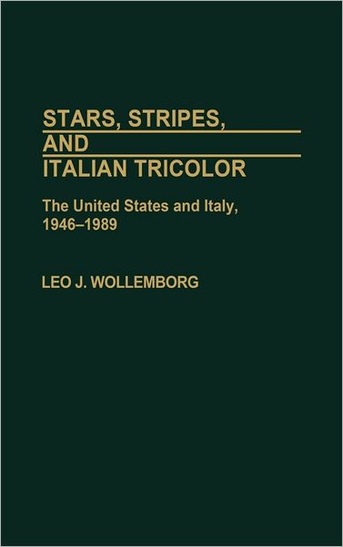 Cover for Leo J. Wollemborg · Stars, Stripes, and Italian Tricolor: The United States and Italy, 1946-1989 (Hardcover Book) (1990)