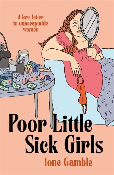 Cover for Ione Gamble · Poor Little Sick Girls: A love letter to unacceptable women (Hardcover Book) (2022)