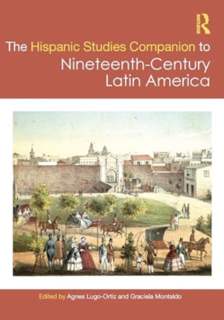 The Routledge Hispanic Studies Companion to Nineteenth-Century Latin America - Routledge Companions to Hispanic and Latin American Studies (Hardcover Book) (2024)