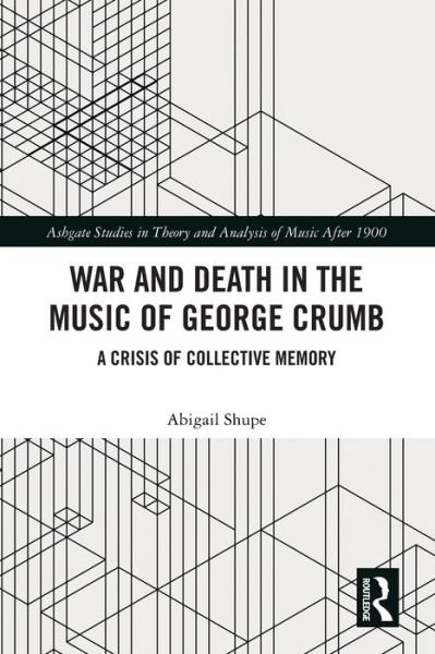 Abigail Shupe · War and Death in the Music of George Crumb: A Crisis of Collective Memory - Ashgate Studies in Theory and Analysis of Music After 1900 (Taschenbuch) (2024)