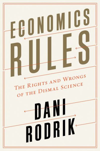 Cover for Dani Rodrik · Economics Rules - The Rights and Wrongs of the Dismal Science (Gebundenes Buch) (2015)