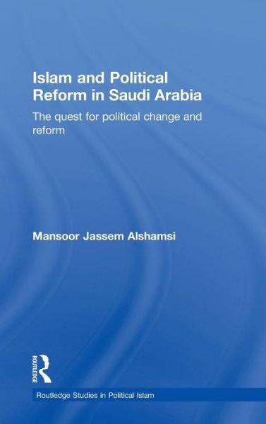 Cover for Alshamsi, Mansoor Jassem (Ministry of Labour, United Arab Emirates) · Islam and Political Reform in Saudi Arabia: The Quest for Political Change and Reform - Routledge Studies in Political Islam (Gebundenes Buch) (2010)