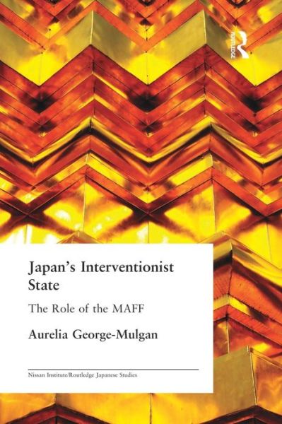 Cover for Aurelia George-Mulgan · Japan's Interventionist State: The Role of the MAFF - Nissan Institute / Routledge Japanese Studies (Paperback Book) (2014)