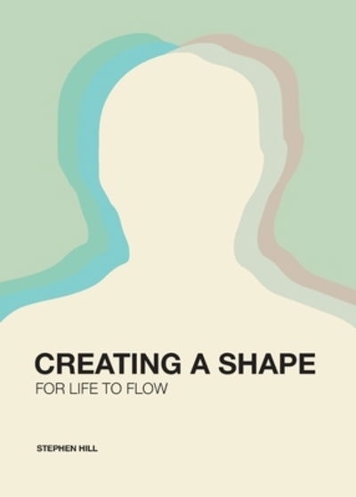 Cover for Stephen Hill · Creating a Shape for Life to Flow (Paperback Book) (2018)