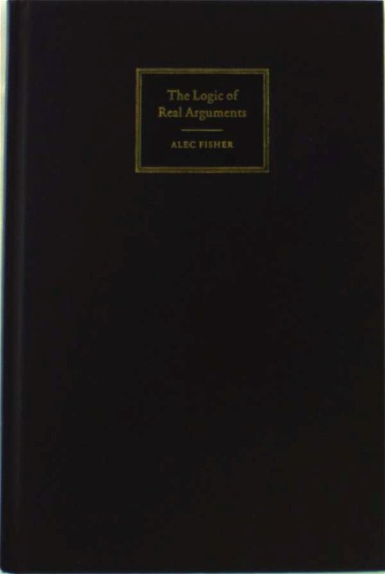 Cover for Fisher, Alec (University of East Anglia) · The Logic of Real Arguments (Hardcover Book) [2 Revised edition] (2004)