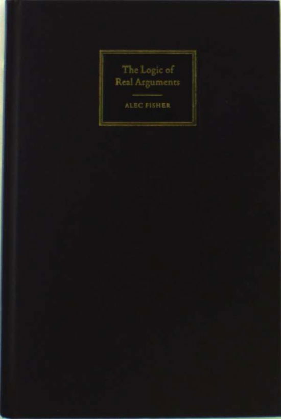 Cover for Fisher, Alec (University of East Anglia) · The Logic of Real Arguments (Gebundenes Buch) [2 Revised edition] (2004)