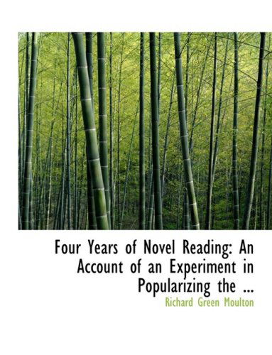 Cover for Richard Green Moulton · Four Years of Novel Reading: an Account of an Experiment in Popularizing the ... (Paperback Book) [Large Print, Lrg edition] (2008)