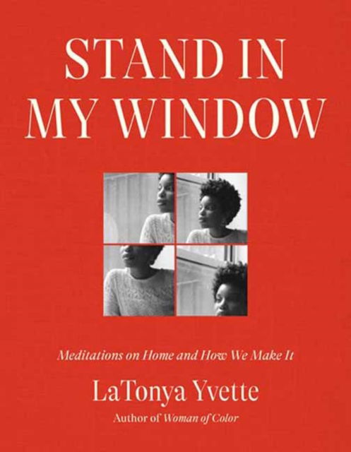 LaTonya Yvette · Stand in My Window: Meditations on Home and How We Make It (Hardcover Book) (2024)