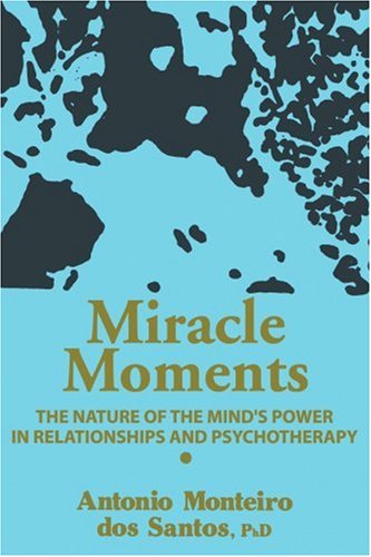 Cover for Antonio Santos · Miracle Moments: the Nature of the Mind's Power in Relationships and Psychotherapy (Paperback Book) (2003)