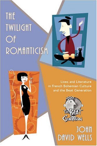 Cover for John Wells · The Twilight of Romanticism: Lives and Literature in French Bohemian Culture and the Beat Generation (Pocketbok) (2008)