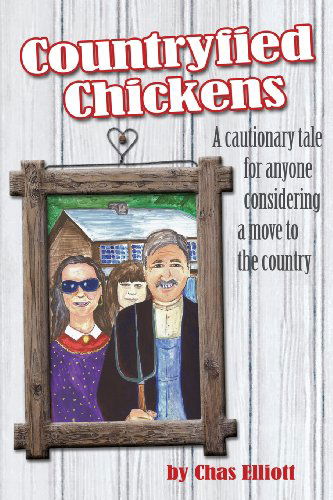 Cover for Chas Elliott · Countryfied Chickens: a Cautionary Tale for Anyone Considering a Move to the Country (Paperback Book) (2013)