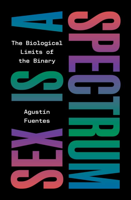 Cover for Agustin Fuentes · Sex Is a Spectrum: The Biological Limits of the Binary (Hardcover Book) (2025)