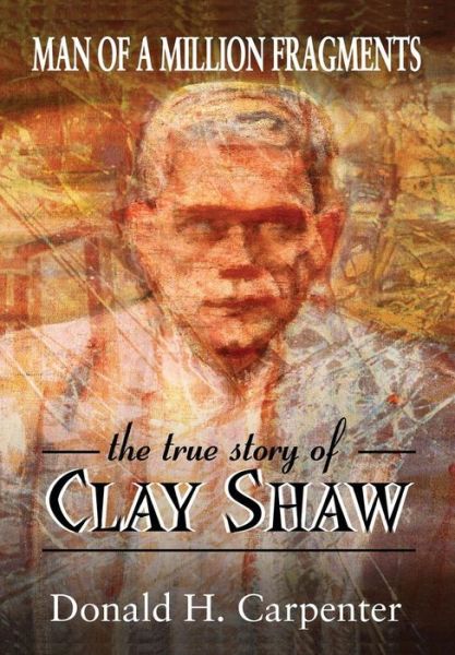 Cover for Donald H. Carpenter · Man of a Million Fragments: the True Story of Clay Shaw (Taschenbuch) (2014)