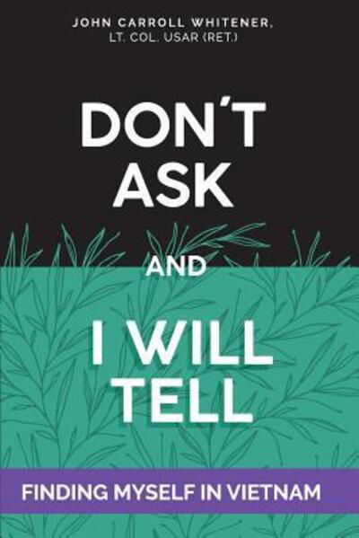 John Carroll Whitener · Don't Ask and I will Tell : Finding Myself in Vietnam (Paperback Book) (2017)