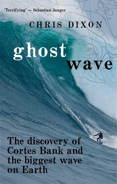 Cover for Dixon, Chris (Department of Politics and History, London Guildhall University, UK) · Ghost Wave: The discovery of Cortes Bank and the biggest wave on earth (Paperback Book) (2016)