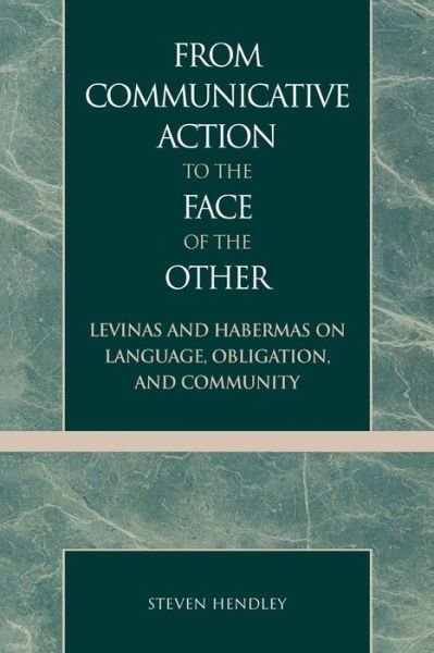 Cover for Steven Hendley · From Communicative Action to the Face of the Other: Levinas and Habermas on Language, Obligation, and Community (Paperback Book) (2000)