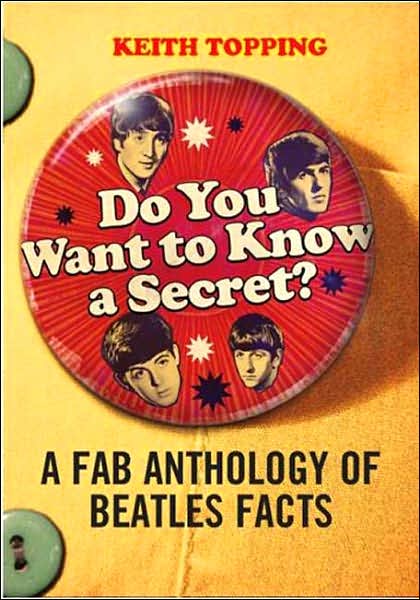 Cover for Keith Topping · Do You Want To Know A Secret?: A Fab Anthology of Beatles Facts (Paperback Book) (2005)