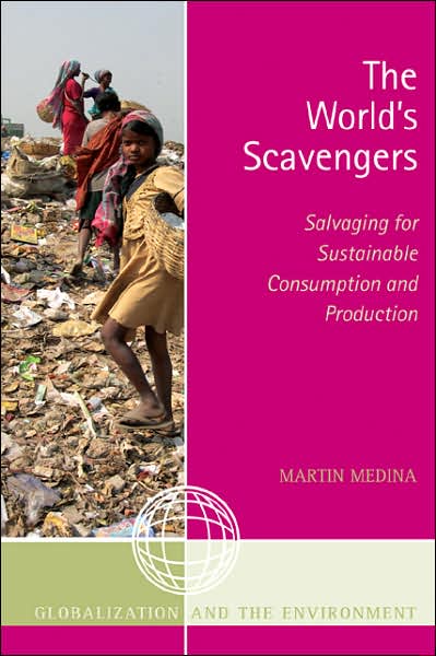 Cover for Martin Medina · The World's Scavengers: Salvaging for Sustainable Consumption and Production - Globalization and the Environment (Paperback Book) (2007)