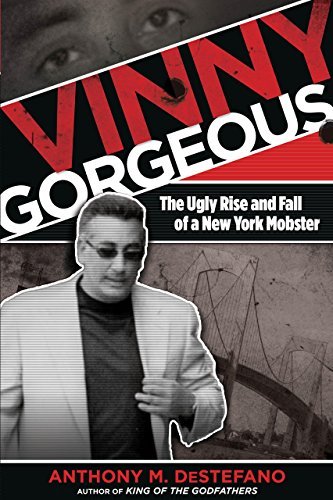 Cover for DeStefano, Anthony M., author of Gangland New York: The Places and Faces of Mob History, The Big Heist and other true crime books · Vinny Gorgeous: The Ugly Rise And Fall Of A New York Mobster (Taschenbuch) [First edition] (2013)