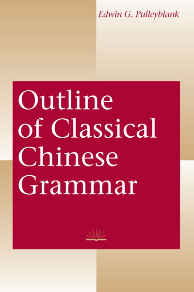 Outline of Classical Chinese Grammar - Edwin G. Pulleyblank - Books - University of British Columbia Press - 9780774805414 - 1996