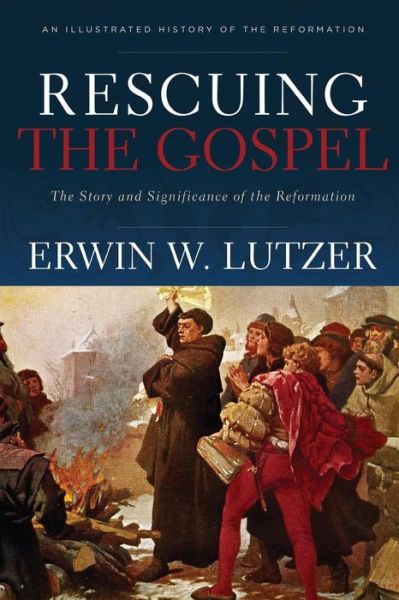 Cover for Erwin W. Lutzer · Rescuing the Gospel – The Story and Significance of the Reformation (Paperback Book) (2017)